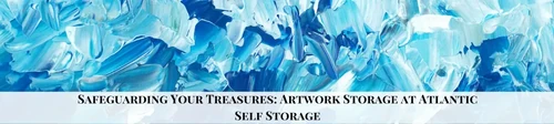 Safeguarding Your Treasures: Artwork Storage at Atlantic Self Storage