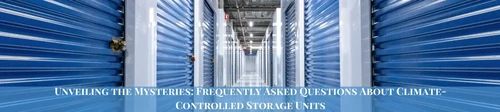 Unveiling the mysteries: Frequentely asked questions about climate controlled storage units text